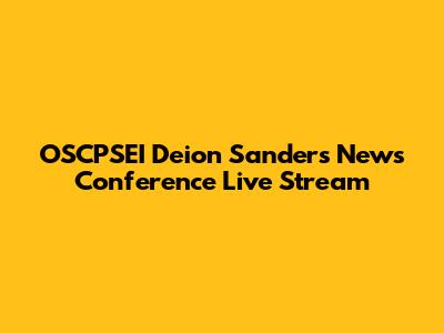 OSCPSEI Deion Sanders News Conference Live Stream
