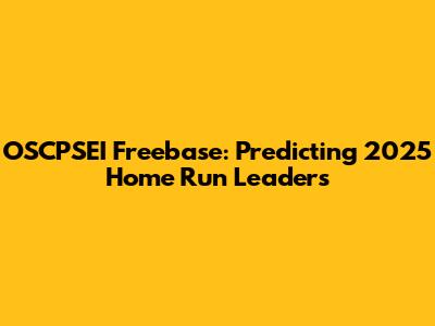 OSCPSEI Freebase: Predicting 2025 Home Run Leaders