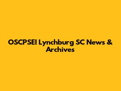 OSCPSEI Lynchburg SC News & Archives