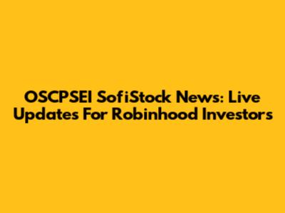 OSCPSEI SofiStock News: Live Updates For Robinhood Investors