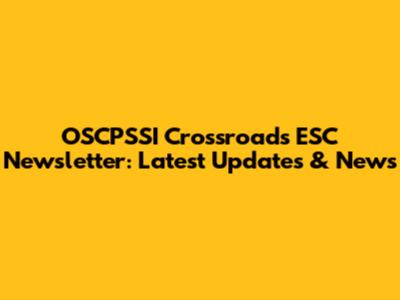 OSCPSSI Crossroads ESC Newsletter: Latest Updates & News