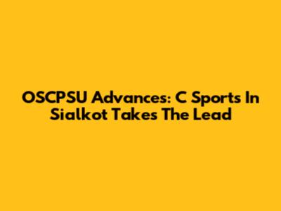 OSCPSU Advances: C Sports In Sialkot Takes The Lead