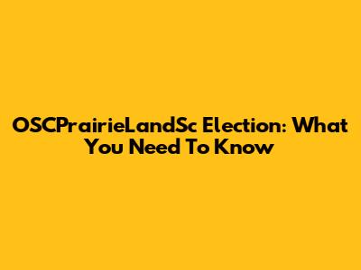 OSCPrairieLandSc Election: What You Need To Know