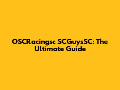OSCRacingsc SCGuysSC: The Ultimate Guide