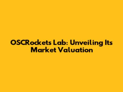 OSCRockets Lab: Unveiling Its Market Valuation