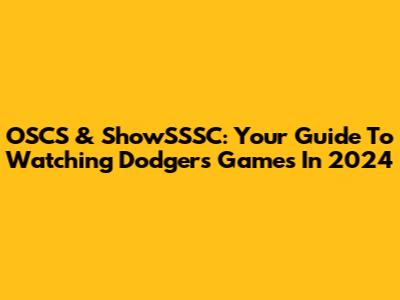 OSCS & ShowSSSC: Your Guide To Watching Dodgers Games In 2024