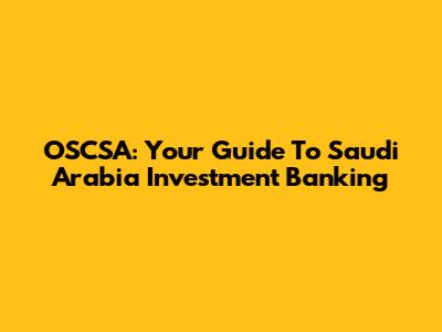 OSCSA: Your Guide To Saudi Arabia Investment Banking