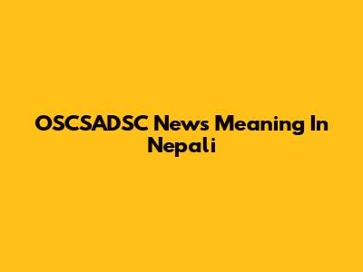 OSCSADSC News Meaning In Nepali