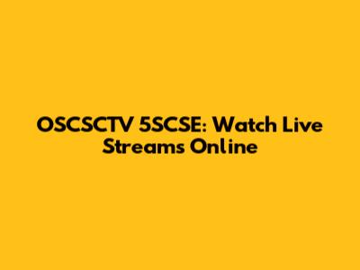 OSCSCTV 5SCSE: Watch Live Streams Online