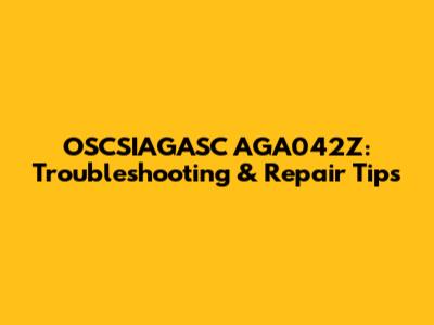 OSCSIAGASC AGA042Z: Troubleshooting & Repair Tips