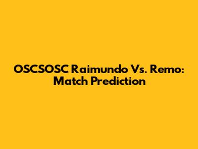 OSCSOSC Raimundo Vs. Remo: Match Prediction