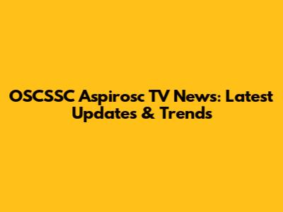 OSCSSC Aspirosc TV News: Latest Updates & Trends