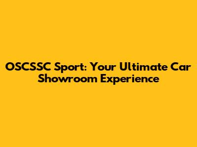 OSCSSC Sport: Your Ultimate Car Showroom Experience