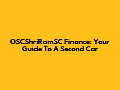 OSCShriRamSC Finance: Your Guide To A Second Car