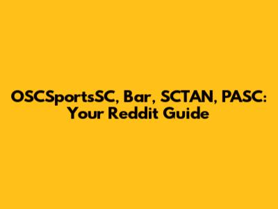 OSCSportsSC, Bar, SCTAN, PASC: Your Reddit Guide