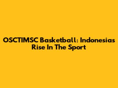 OSCTIMSC Basketball:  Indonesia's Rise In The Sport