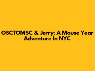 OSCTOMSC & Jerry: A Mouse Year Adventure In NYC
