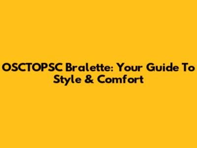 OSCTOPSC Bralette: Your Guide To Style & Comfort