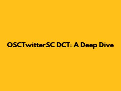 OSCTwitterSC DCT: A Deep Dive