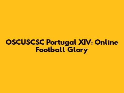 OSCUSCSC Portugal XIV: Online Football Glory