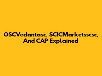 OSCVedantasc, SCICMarketsscsc, And CAP Explained