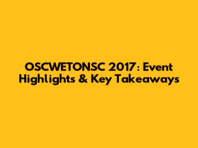 OSCWETONSC 2017: Event Highlights & Key Takeaways