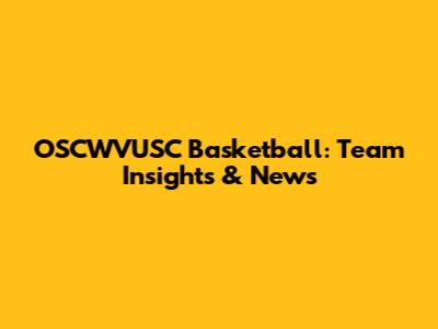 OSCWVUSC Basketball: Team Insights & News