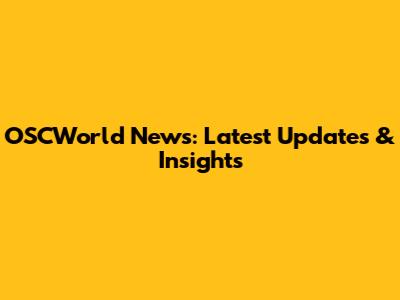 OSCWorld News: Latest Updates & Insights