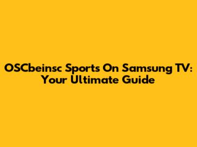 OSCbeinsc Sports On Samsung TV: Your Ultimate Guide