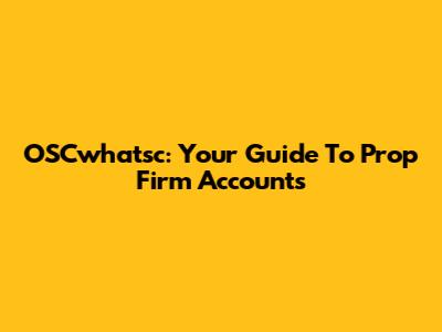 OSCwhatsc: Your Guide To Prop Firm Accounts