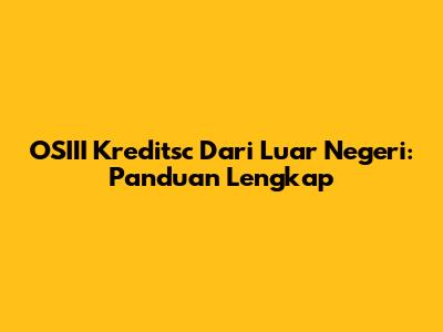 OSIII Kreditsc Dari Luar Negeri: Panduan Lengkap