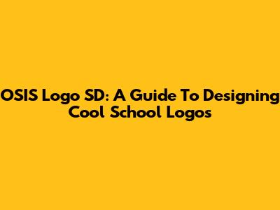 OSIS Logo SD: A Guide To Designing Cool School Logos