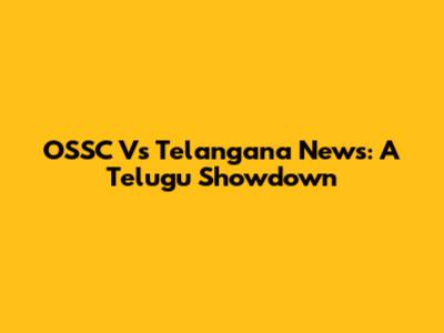 OSSC Vs Telangana News: A Telugu Showdown