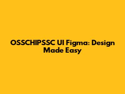 OSSCHIPSSC UI Figma: Design Made Easy