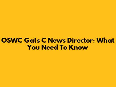 OSWC Gals C News Director: What You Need To Know