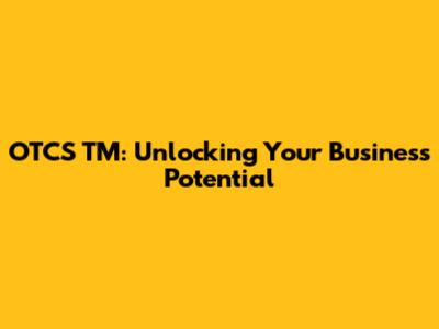 OTCS TM: Unlocking Your Business Potential