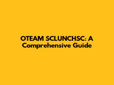 OTEAM SCLUNCHSC: A Comprehensive Guide