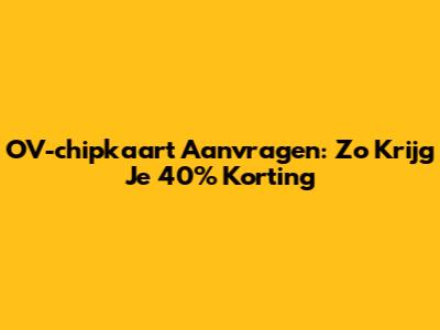 OV-chipkaart Aanvragen: Zo Krijg Je 40% Korting