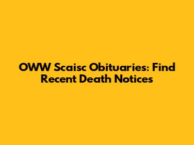 OWW Scaisc Obituaries: Find Recent Death Notices