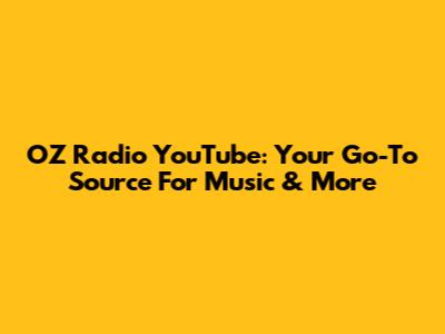 OZ Radio YouTube: Your Go-To Source For Music & More