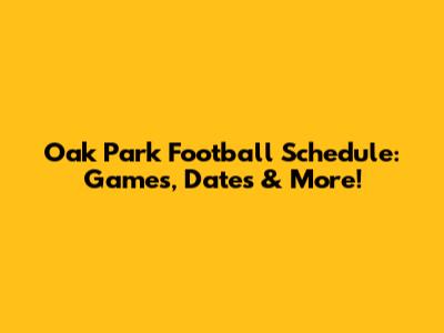 Oak Park Football Schedule: Games, Dates & More!