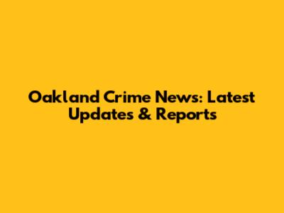 Oakland Crime News: Latest Updates & Reports