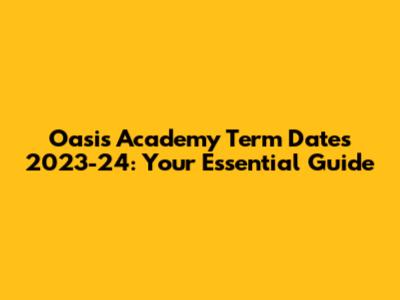 Oasis Academy Term Dates 2023-24: Your Essential Guide