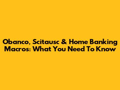 Obanco, Scitausc & Home Banking Macros: What You Need To Know