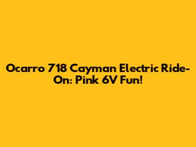Ocarro 718 Cayman Electric Ride-On: Pink 6V Fun!