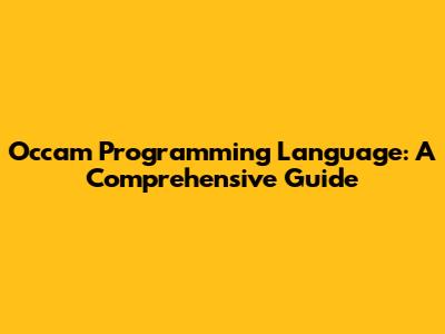 Occam Programming Language: A Comprehensive Guide