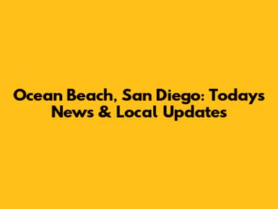 Ocean Beach, San Diego: Today's News & Local Updates