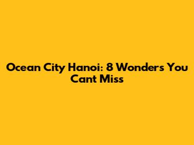 Ocean City Hanoi: 8 Wonders You Can't Miss