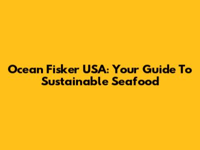 Ocean Fisker USA: Your Guide To Sustainable Seafood