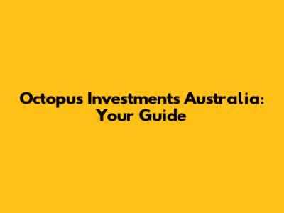 Octopus Investments Australia: Your Guide